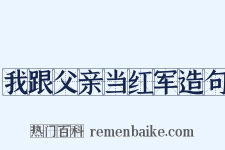 我跟父亲当红军造句是什么意思的图片